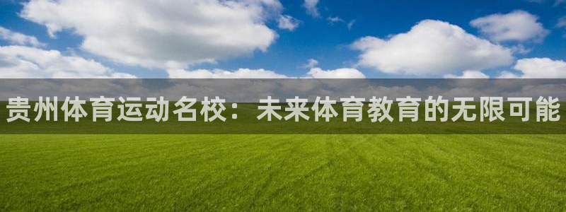 MK体育官网下载招商电话是多少号码：贵州体育运动名校