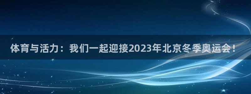 MK体育官方正版app娱乐：体育与活力：我们一起迎接2023