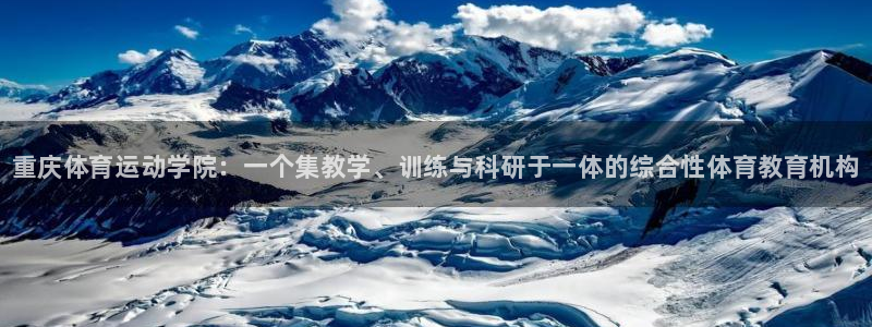 MK体育官方正版app开户：重庆体育运动学院：一个集教学、训